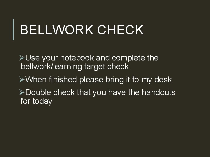 BELLWORK CHECK ØUse your notebook and complete the bellwork/learning target check ØWhen finished please