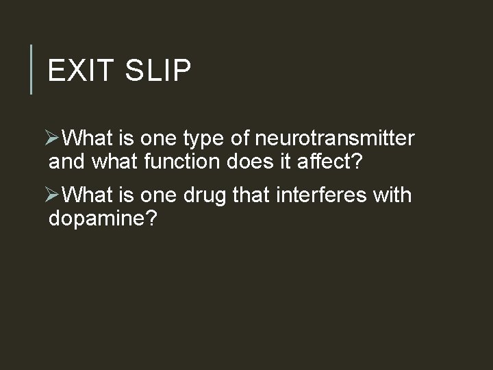 EXIT SLIP ØWhat is one type of neurotransmitter and what function does it affect?