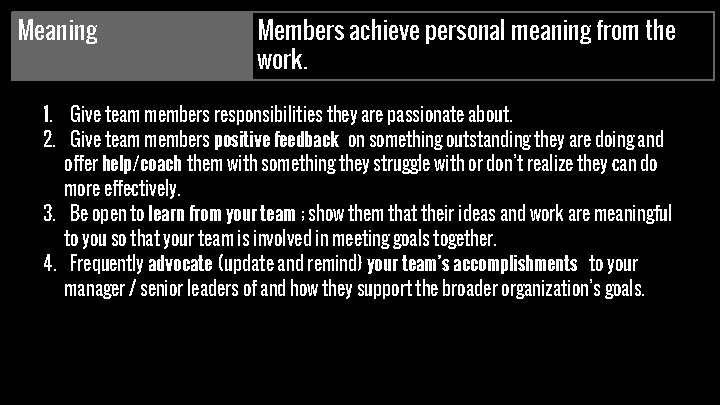 Meaning Members achieve personal meaning from the work. 1. Give team members responsibilities they