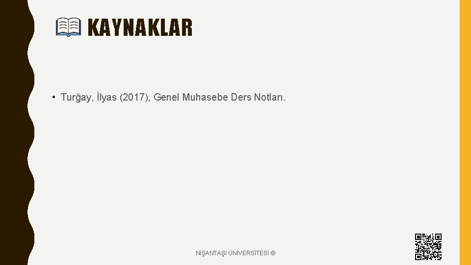 KAYNAKLAR • Turğay, İlyas (2017), Genel Muhasebe Ders Notları. NİŞANTAŞI ÜNİVERSİTESİ © 