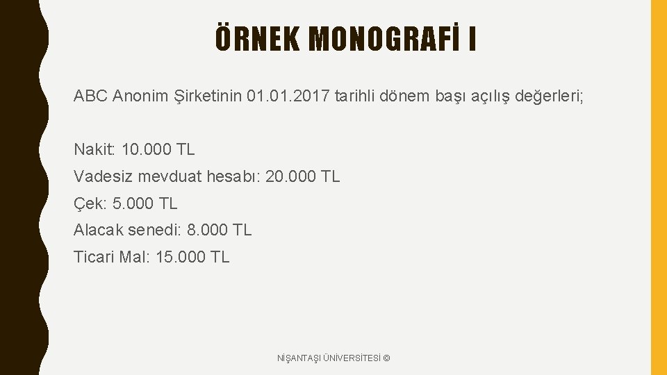 ÖRNEK MONOGRAFİ I ABC Anonim Şirketinin 01. 2017 tarihli dönem başı açılış değerleri; Nakit: