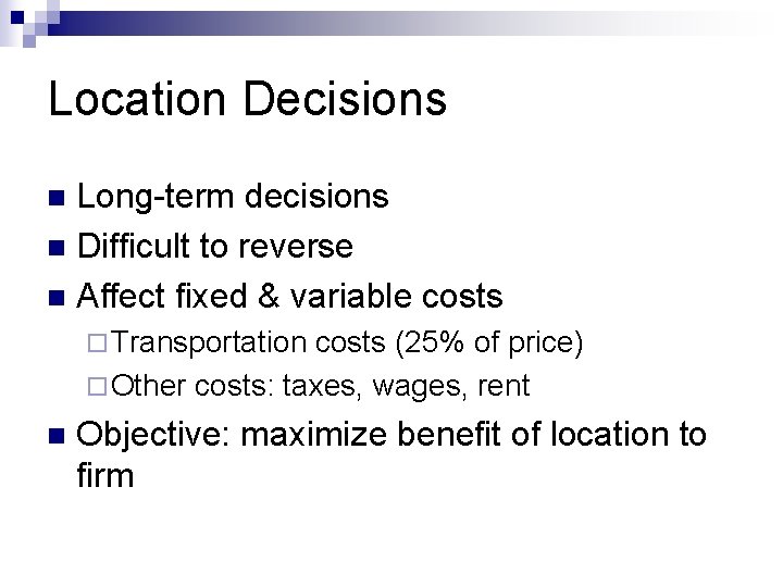 Location Decisions Long-term decisions n Difficult to reverse n Affect fixed & variable costs