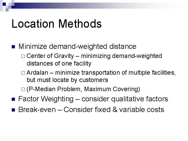 Location Methods n Minimize demand-weighted distance ¨ Center of Gravity – minimizing demand-weighted distances