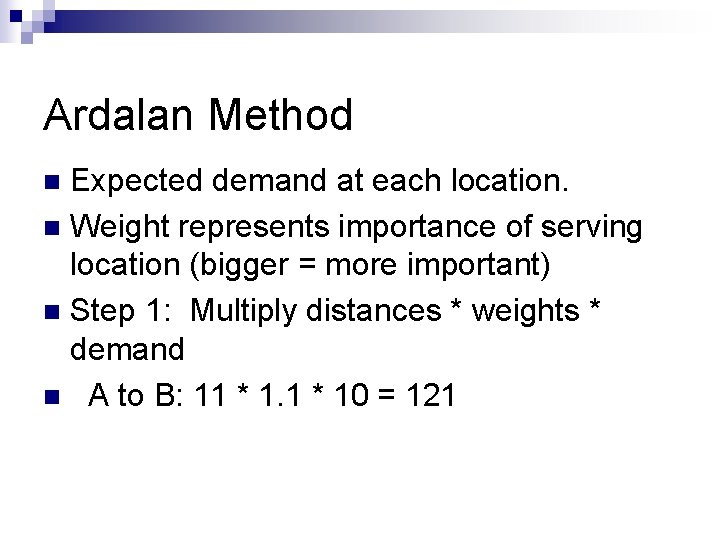 Ardalan Method Expected demand at each location. n Weight represents importance of serving location