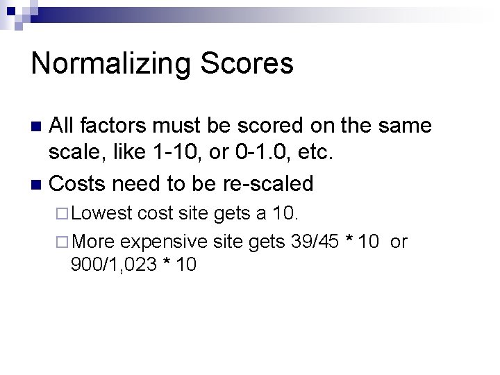 Normalizing Scores All factors must be scored on the same scale, like 1 -10,
