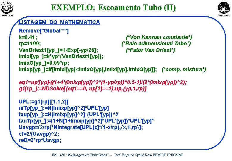 EXEMPLO: Escoamento Tubo (II) MULTLAB UNICAMP LISTAGEM DO MATHEMATICA Remove["Global`*"] k=0. 41; (*Von Karman