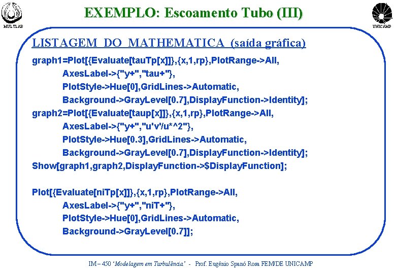 EXEMPLO: Escoamento Tubo (III) MULTLAB UNICAMP LISTAGEM DO MATHEMATICA (saída gráfica) graph 1=Plot[{Evaluate[tau. Tp[x]]},