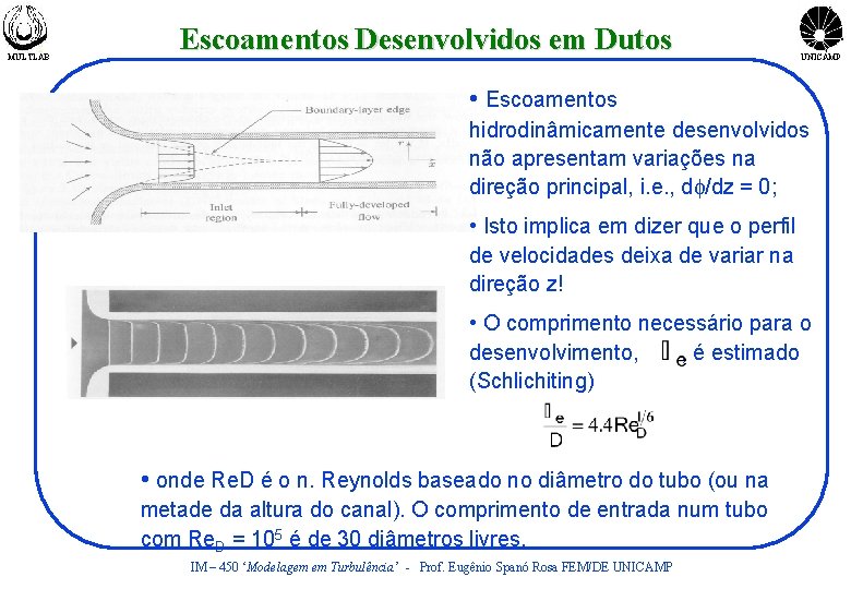 MULTLAB Escoamentos Desenvolvidos em Dutos UNICAMP • Escoamentos hidrodinâmicamente desenvolvidos não apresentam variações na