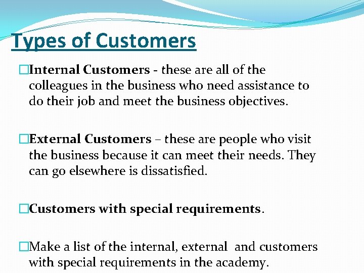 Types of Customers �Internal Customers - these are all of the colleagues in the