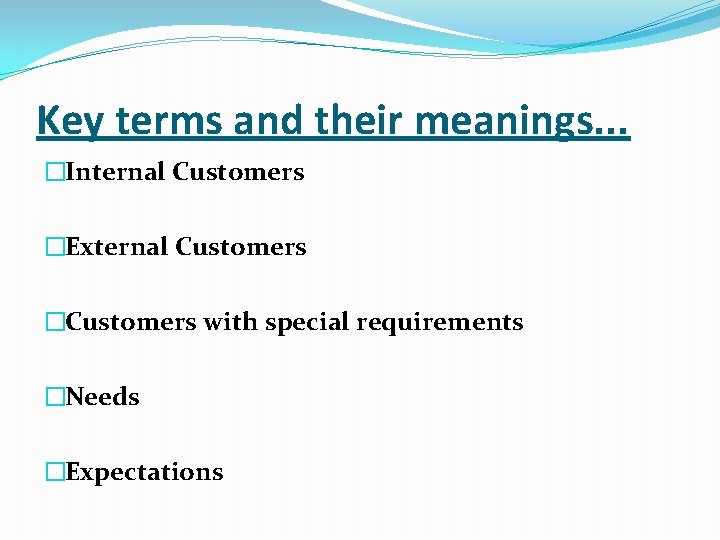 Key terms and their meanings. . . �Internal Customers �External Customers �Customers with special