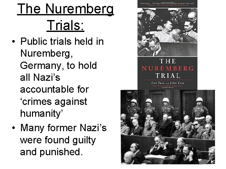 The Nuremberg Trials: • Public trials held in Nuremberg, Germany, to hold all Nazi’s