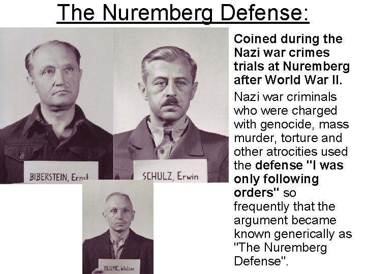 The Nuremberg Defense: • Coined during the Nazi war crimes trials at Nuremberg after