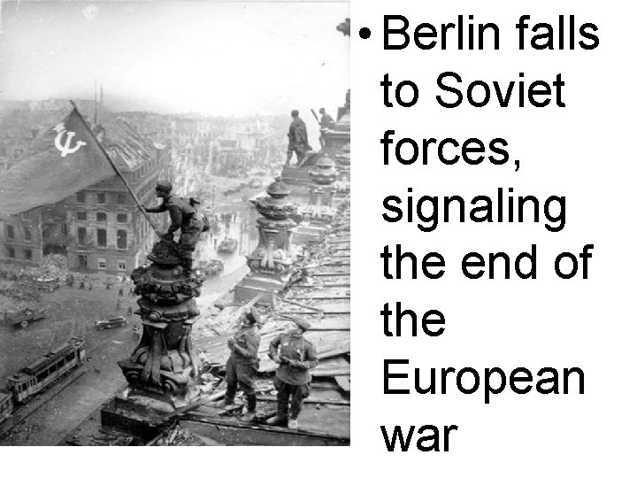  • Berlin falls to Soviet forces, signaling the end of the European war