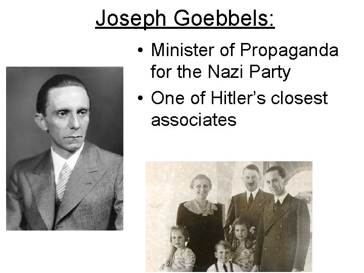 Joseph Goebbels: • Minister of Propaganda for the Nazi Party • One of Hitler’s