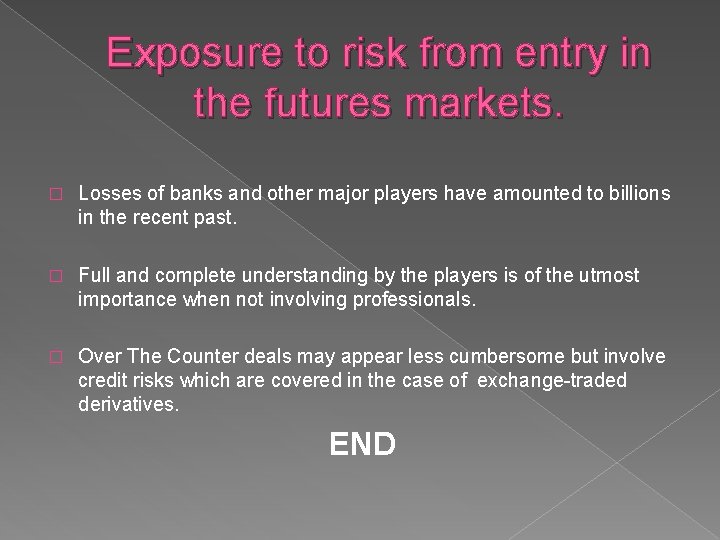 Exposure to risk from entry in the futures markets. � Losses of banks and