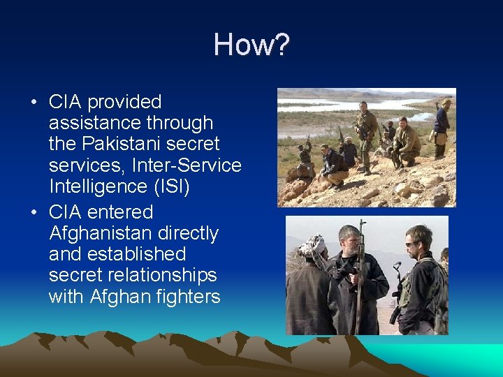 How? • CIA provided assistance through the Pakistani secret services, Inter-Service Intelligence (ISI) •