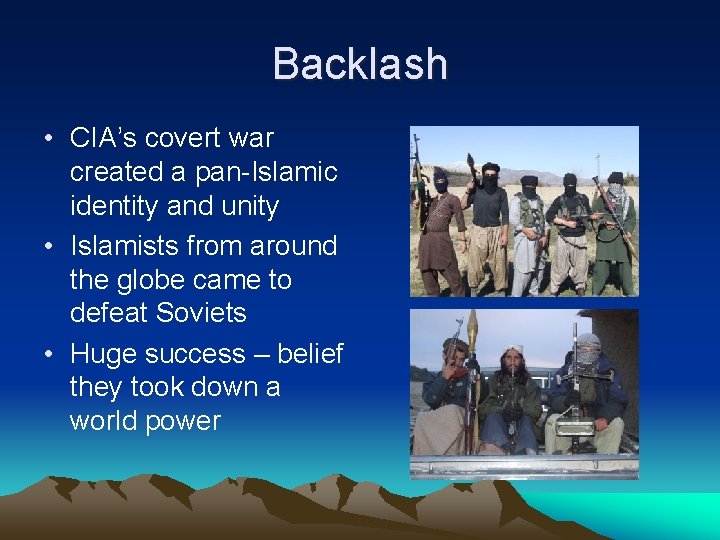 Backlash • CIA’s covert war created a pan-Islamic identity and unity • Islamists from