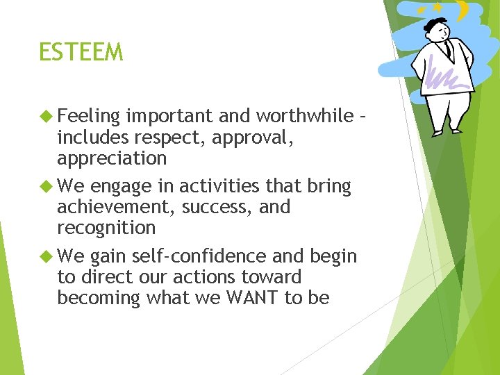 ESTEEM Feeling important and worthwhile – includes respect, approval, appreciation We engage in activities