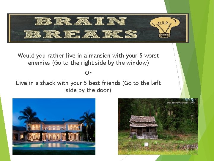 Would you rather live in a mansion with your 5 worst enemies (Go to