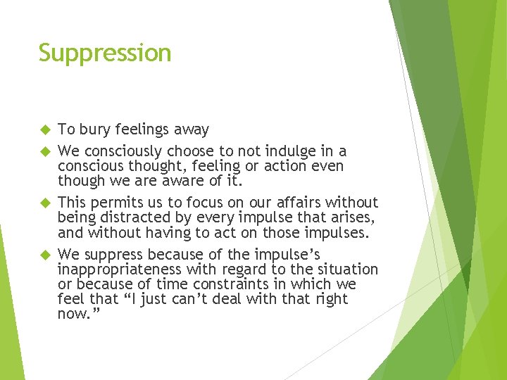 Suppression To bury feelings away We consciously choose to not indulge in a conscious