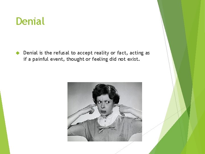 Denial is the refusal to accept reality or fact, acting as if a painful