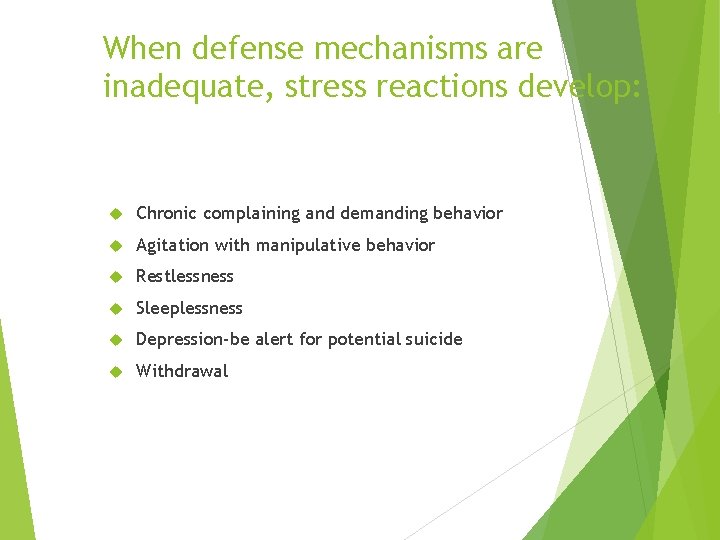 When defense mechanisms are inadequate, stress reactions develop: Chronic complaining and demanding behavior Agitation