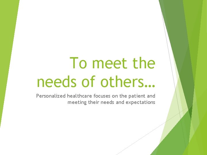 To meet the needs of others… Personalized healthcare focuses on the patient and meeting