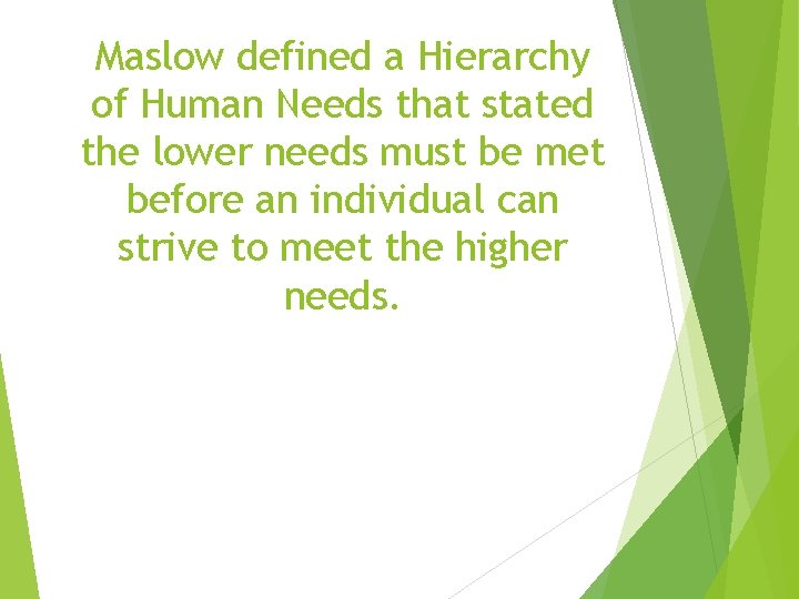 Maslow defined a Hierarchy of Human Needs that stated the lower needs must be