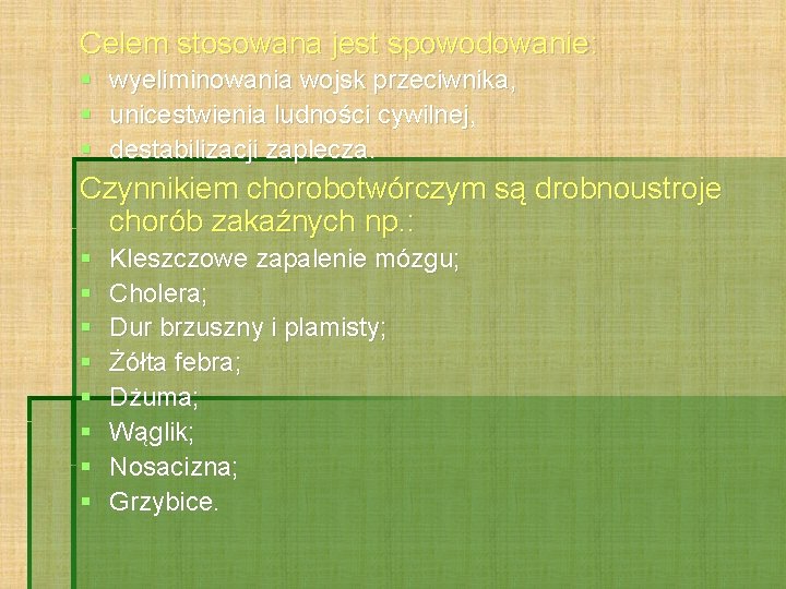 Celem stosowana jest spowodowanie: wyeliminowania wojsk przeciwnika, unicestwienia ludności cywilnej, destabilizacji zaplecza. Czynnikiem chorobotwórczym