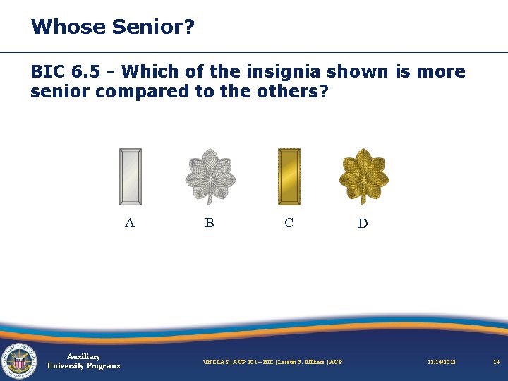 Whose Senior? BIC 6. 5 - Which of the insignia shown is more senior