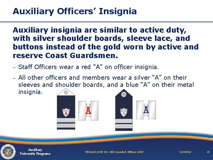 Auxiliary Officers’ Insignia Auxiliary insignia are similar to active duty, with silver shoulder boards,