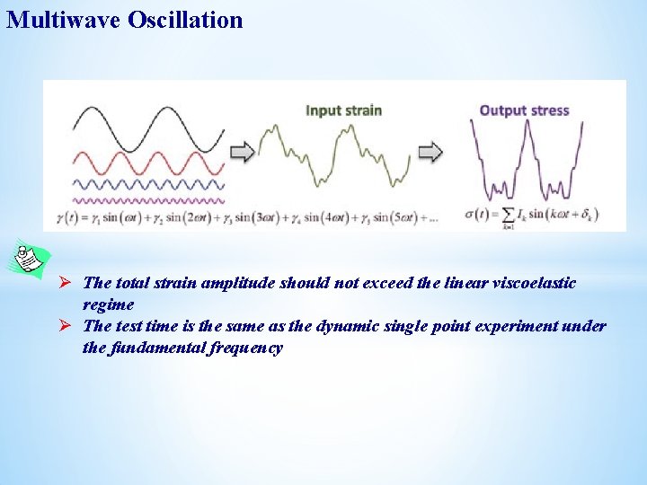 Multiwave Oscillation Ø The total strain amplitude should not exceed the linear viscoelastic regime Multiwave Oscillation Ø The total strain amplitude should not exceed the linear viscoelastic regime