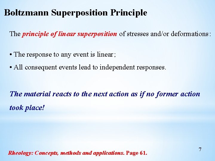 Boltzmann Superposition Principle The principle of linear superposition of stresses and/or deformations： • The