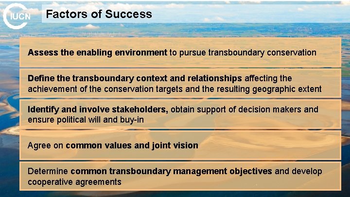 Factors of Success Assess the enabling environment to pursue transboundary conservation Define the transboundary