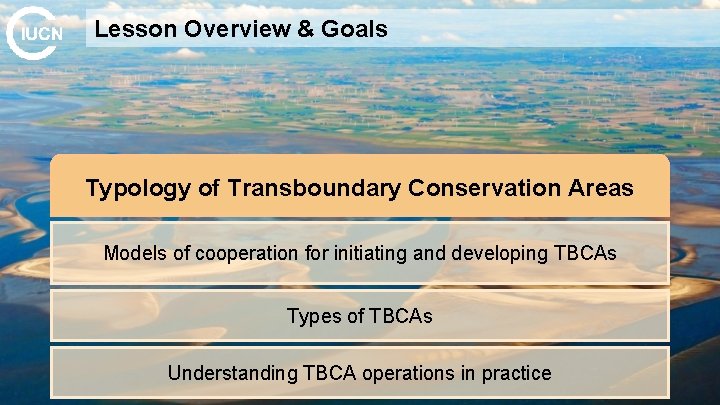 Lesson Overview & Goals Typology of Transboundary Conservation Areas Models of cooperation for initiating