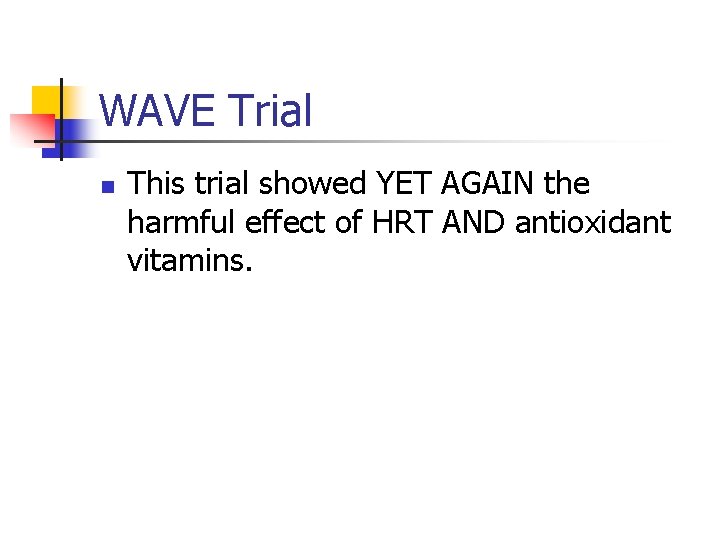 WAVE Trial n This trial showed YET AGAIN the harmful effect of HRT AND