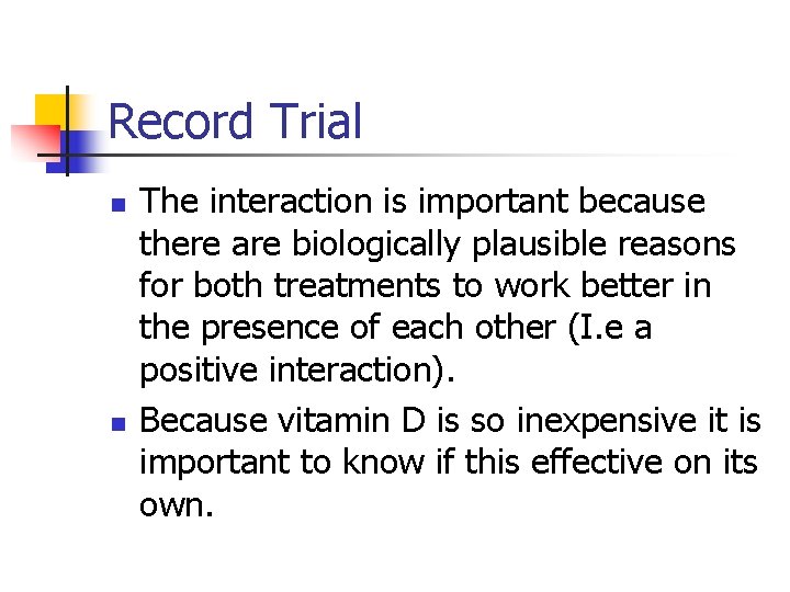 Record Trial n n The interaction is important because there are biologically plausible reasons