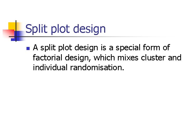 Split plot design n A split plot design is a special form of factorial