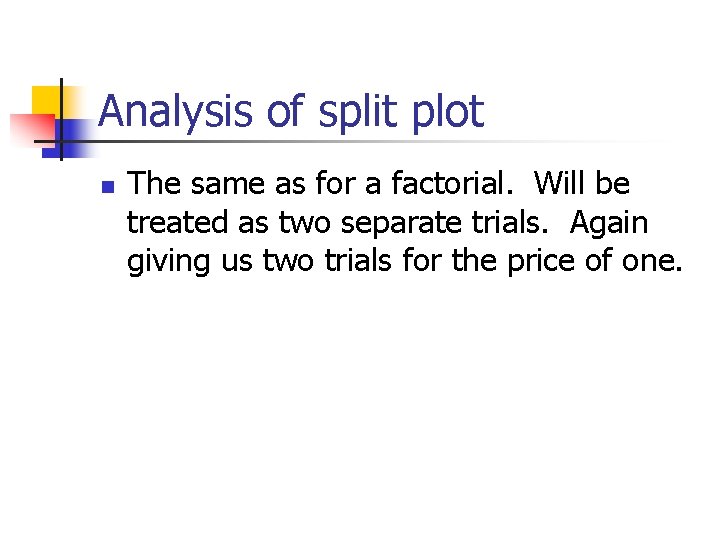 Analysis of split plot n The same as for a factorial. Will be treated