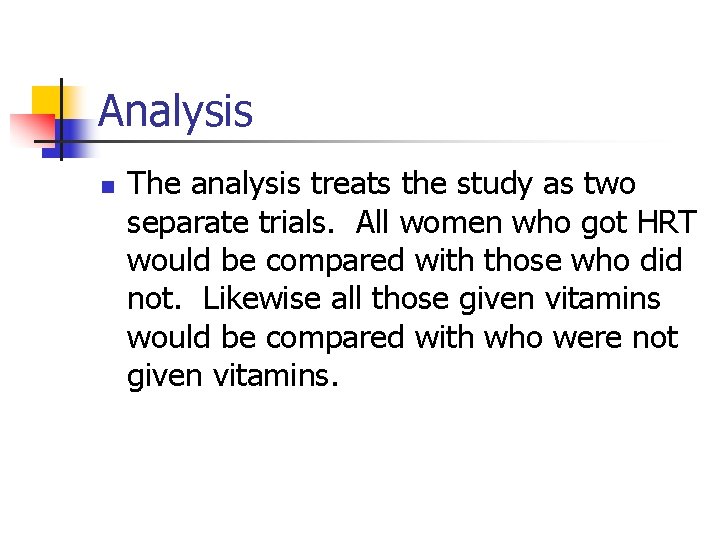 Analysis n The analysis treats the study as two separate trials. All women who