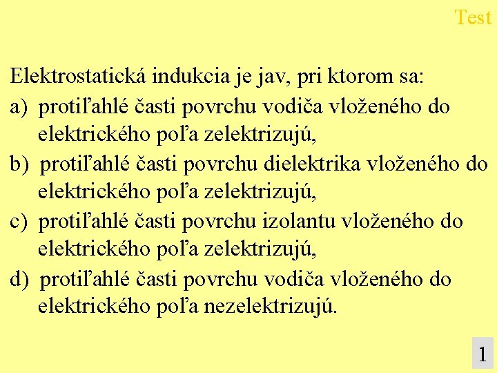 Test Elektrostatická indukcia je jav, pri ktorom sa: a) protiľahlé časti povrchu vodiča vloženého