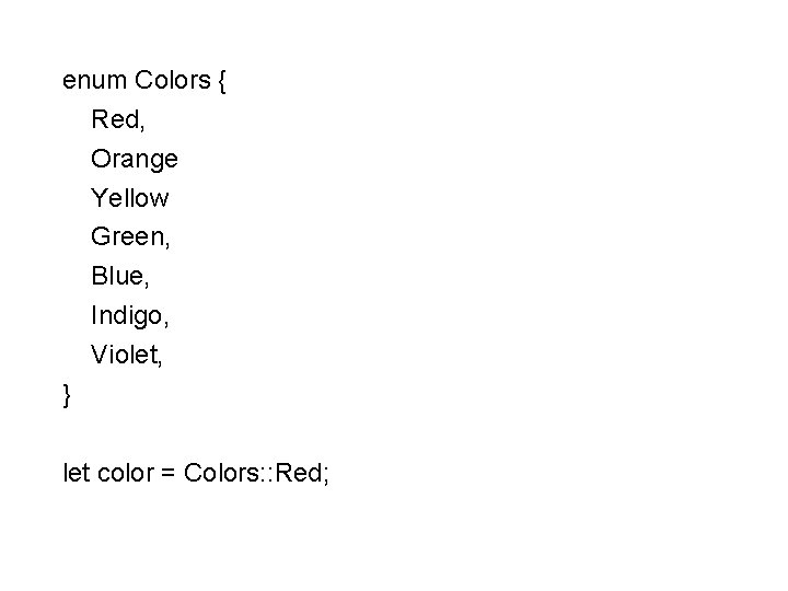 enum Colors { Red, Orange Yellow Green, Blue, Indigo, Violet, } let color =