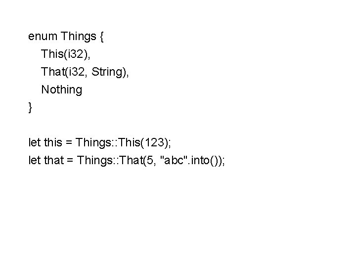 enum Things { This(i 32), That(i 32, String), Nothing } let this = Things: