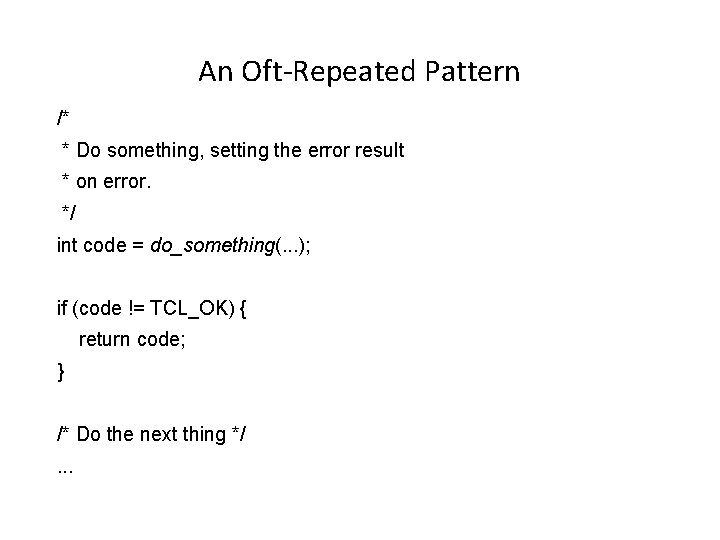 An Oft-Repeated Pattern /* * Do something, setting the error result * on error.