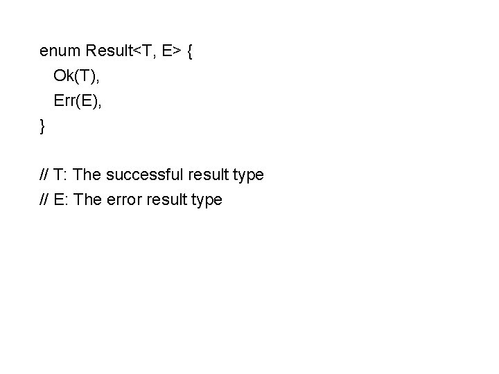 enum Result<T, E> { Ok(T), Err(E), } // T: The successful result type //