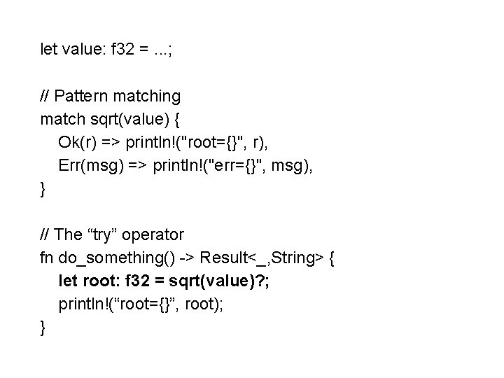 let value: f 32 =. . . ; // Pattern matching match sqrt(value) {