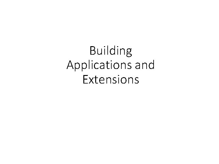 Building Applications and Extensions 