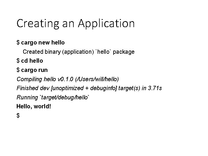 Creating an Application $ cargo new hello Created binary (application) `hello` package $ cd