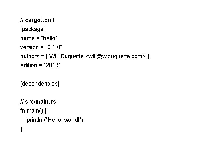// cargo. toml [package] name = "hello" version = "0. 1. 0" authors =