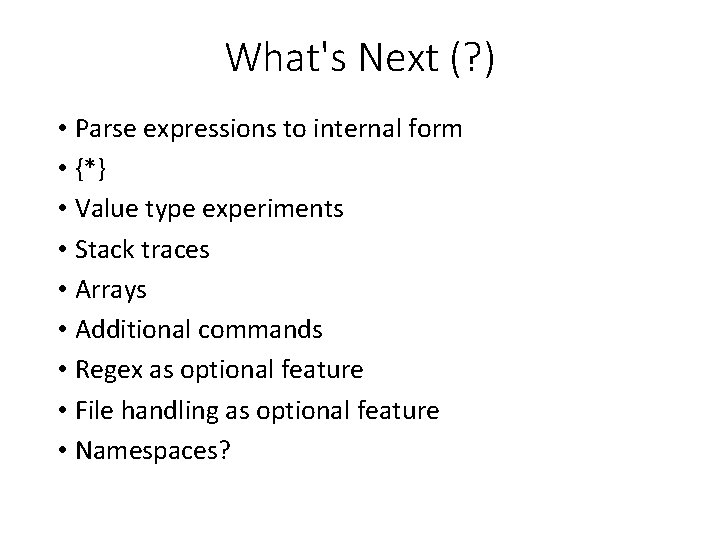 What's Next (? ) • Parse expressions to internal form • {*} • Value